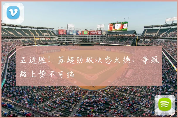五连胜!苏超劲旅状态火热,争冠路上势不可挡
