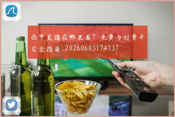 西甲直播在哪里看?免费与付费平台全指南_20260603174737