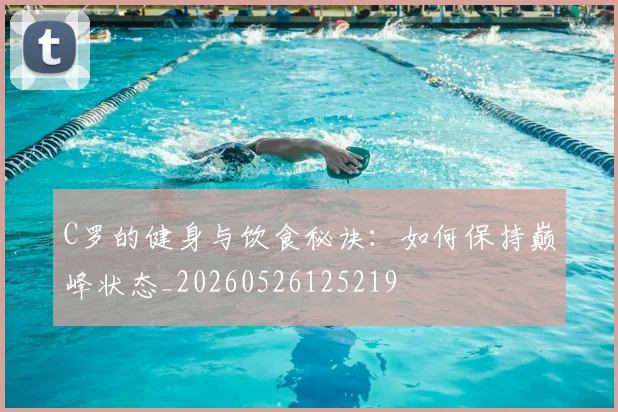 C罗的健身与饮食秘诀:如何保持巅峰状态_20260526125219