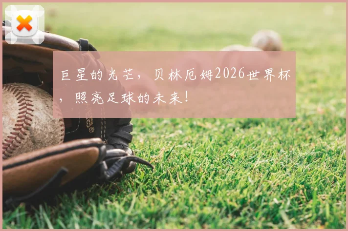 巨星的光芒,贝林厄姆2026世界杯,照亮足球的未来!